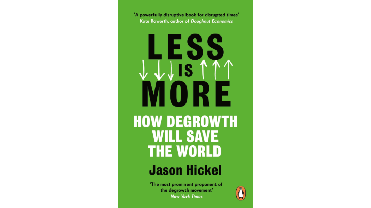 Less is More - How degrowth will save the world by Jason Hickel
